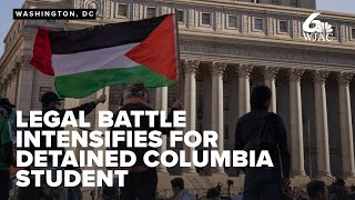 Legal battle intensifies for detained Columbia student facing deportation