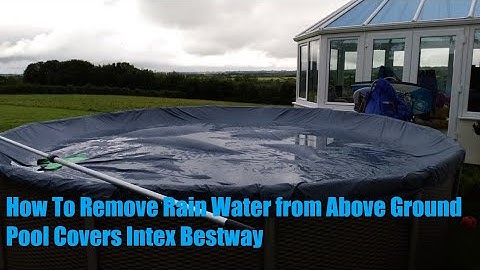 How To Remove Rain Water from Above Pool Covers Intex Bestway