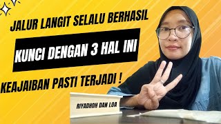 KUNCI SUKSES JALUR LANGIT DENGAN 3 HAL INI. KEAJAIBAN PASTI TERJADI ! RIYADHOH DAN LOA