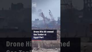 Drone Hits US-owned Gas Tanker at Egypt Port