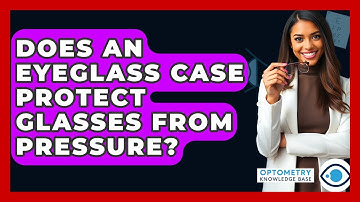 Does An Eyeglass Case Protect Glasses From Pressure? - Optometry Knowledge Base