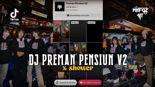 DJ PREMAN PENSIUN V2 X SHOWER VIRAL TIKTOK 2023!!!