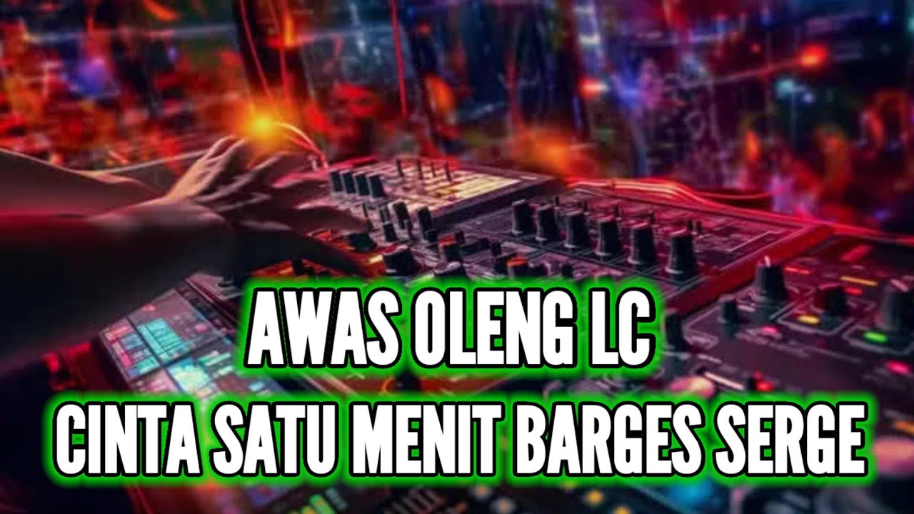 NEW DJ II AWAS OLENG LC X CINTA SATU MENIT BARGES SERGE TERBARU 2026
