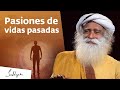 Pasiones de una vida pasada | Sadhguru