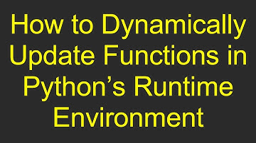 How to Dynamically Update Functions in Python’s Runtime Environment
