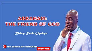 ABRAHAM: THE FRIEND OF GOD - Bishop David Oyedepo