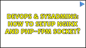 DevOps & SysAdmins: How to setup Nginx and PHP-FPM socket? (2 Solutions!!)