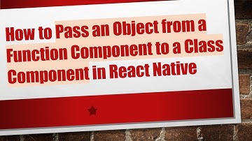 How to Pass an Object from a Function Component to a Class Component in React Native