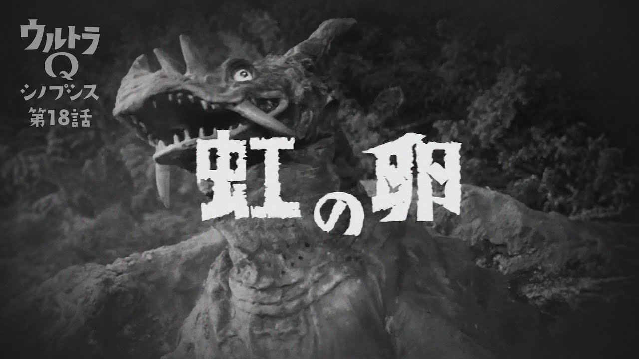 【ウルトラQ】シノプシス第18話「虹の卵」その花が咲けば災いのしるし…地底怪獣パゴス登場！