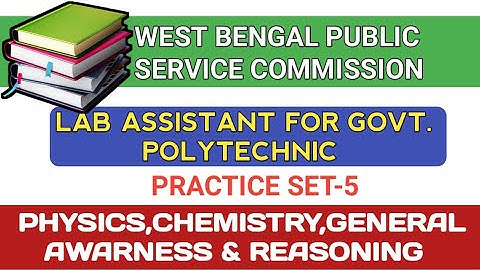 PRACTICE SET- 5 II WBPSC LABORATORY ASSISTANT OF GOVT. POLYTECHNIC II PHYSICS,CHEMISTRY & G.K.
