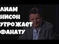 Лиам Нисон угрожает фанату