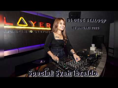 DJ DEDE BEALOOP 15 JANUARI 2023 SPECIAL SYAH IBRALDO