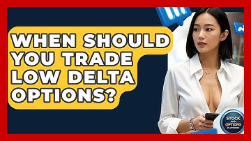 When Should You Trade Low Delta Options? - Stock and Options Playbook