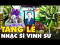 Full Video Tang Lễ Nhạc Sĩ Vinh Sử tại Sài Gòn Việt Nam (Nhiều Nghệ Sĩ Khóc Tiễn Đưa Ông)