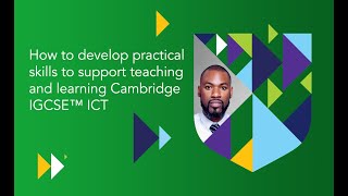 Practical skills to support teaching and learning Cambridge IGCSE™ ICT