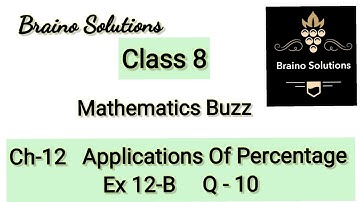 Mathematic buzzIRachna SagarIClass 8 ICh 12IApplications Of Percentage IEx12BIQ-10I@BrainoSolutions