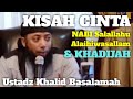 KISAH CINTA NABI Salallahu Alaihi wasallam DAN KHADIJAH - KHALID BASALAMAH