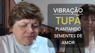 Vibração: Plantando Sementes de Amor com Tupã