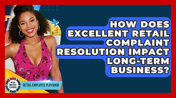 How Does Excellent Retail Complaint Resolution Impact Long-term Business? - Retail Employee Playbook