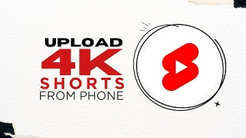 How to Upload 4K Quality Shorts from your Phone