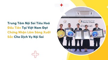 Trung Tâm Nội Soi Tiêu Hoá Đầu Tiên Tại Việt Nam Đạt Chứng Nhận "Nội Soi Xuất Sắc" Từ Hoa Kỳ