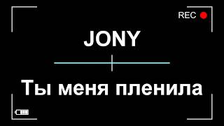 JONY - Ты меня пленила