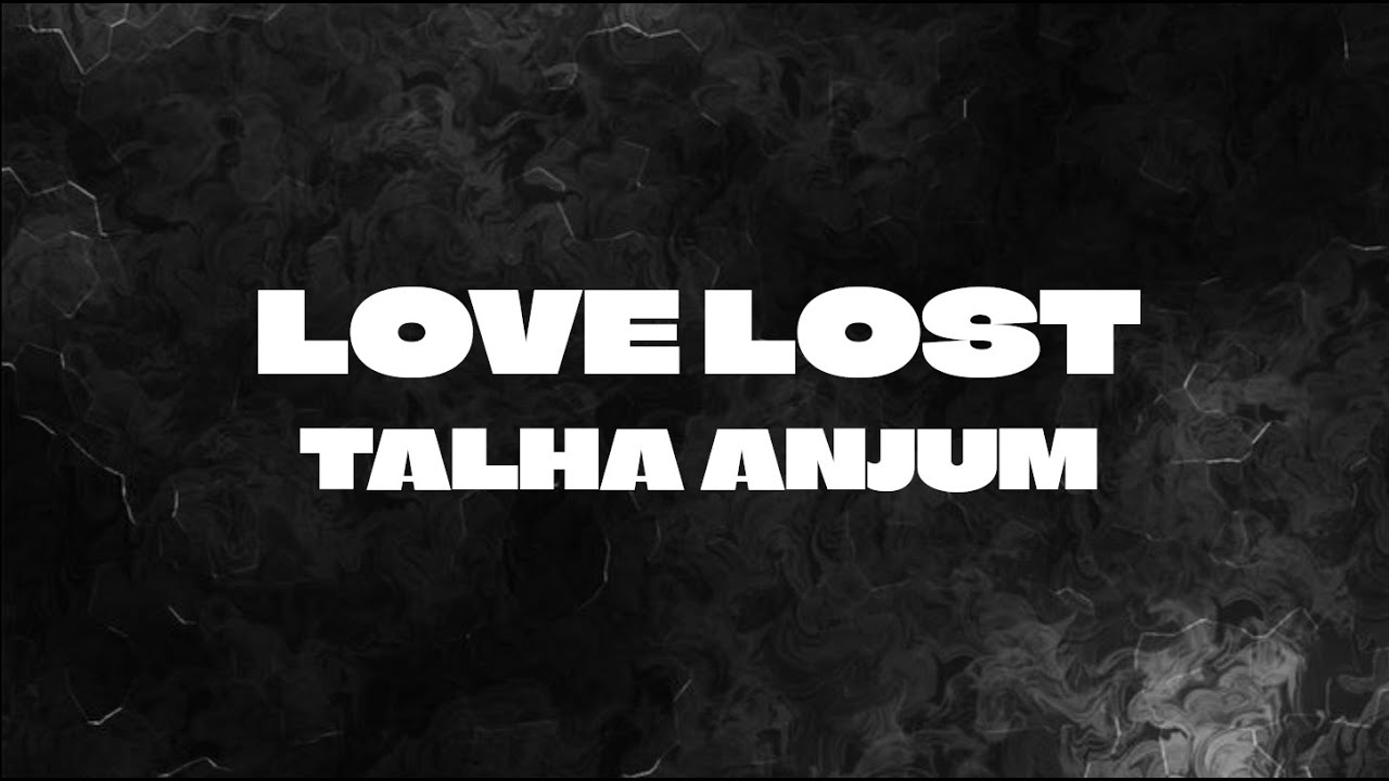 Umair, Talha Anjum- Love Lost (lyrics)