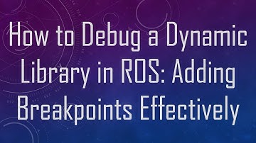 How to Debug a Dynamic Library in ROS: Adding Breakpoints Effectively