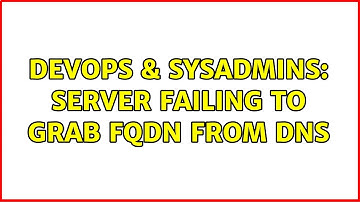 DevOps & SysAdmins: Server failing to grab FQDN from DNS
