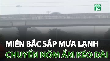 Miền Bắc sắp mưa lạnh, chuyển nồm ẩm kéo dài | VTC14