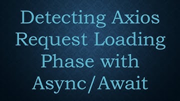 Detecting Axios Request Loading Phase with Async/Await