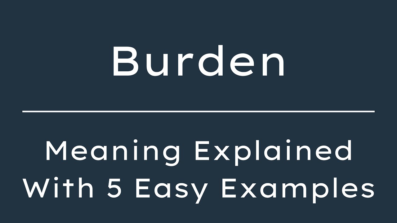 What Does Burden Mean? Burden Meaning in English With 5 Example Sentences