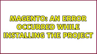 Magento: An error occurred while installing the project (3 Solutions!!)