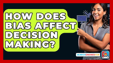 How Does Bias Affect Decision Making? - SearchEnginesHub.com