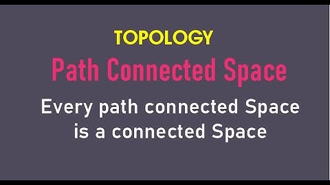Every Path Connected Space is a Connected Space / Path Connected Space / Topology