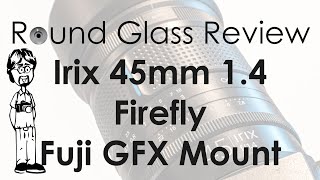 Irix 45mm f/1.4 Dragonfly GFX Mount Medium-format Ultrafast Lens | Round Glass Review