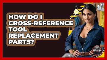 How Do I Cross-reference Tool Replacement Parts? - ToolBench Pros