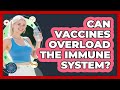 Can Vaccines Overload The Immune System? - All About the Immune System