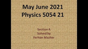May June 2021 Physics 5054 21 Section A Solved by Ferhan Mazher