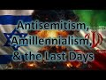 Antisemitism and amillennialism the last days