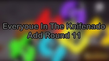Everyoue In The Knifenado Add Round 11