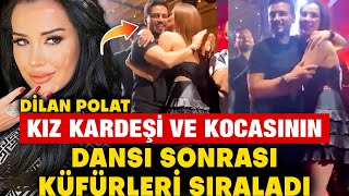 Dilan Polat Kız Kardeşinin ve Kocasının Samimi Dansı Sonrası Küfürleri Sıraladı