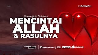 Mencintai Allah dan Rasulnya - Ustadz Dr. Khalid Basalamah