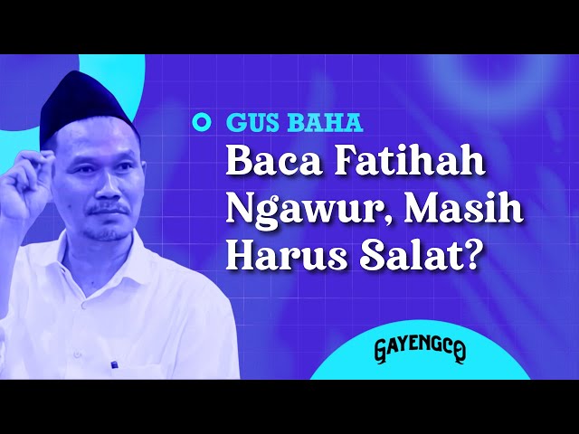 [VIDEO] Gus Baha: Baca Fatihah Ngawur, Masih Harus Salat? class=