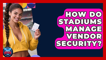 How Do Stadiums Manage Vendor Security? - Where the Fans Roar