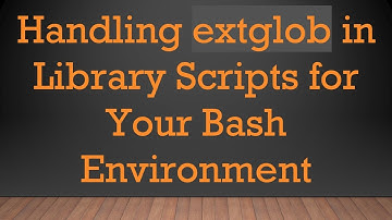 Handling extglob in Library Scripts for Your Bash Environment