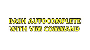 Bash autocomplete with vim command (3 Solutions!!)