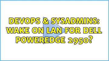 DevOps & SysAdmins: Wake on Lan for Dell Poweredge 2950? (2 Solutions!!)
