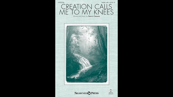 CREATION CALLS ME TO MY KNEES (SATB Choir) - Denni...