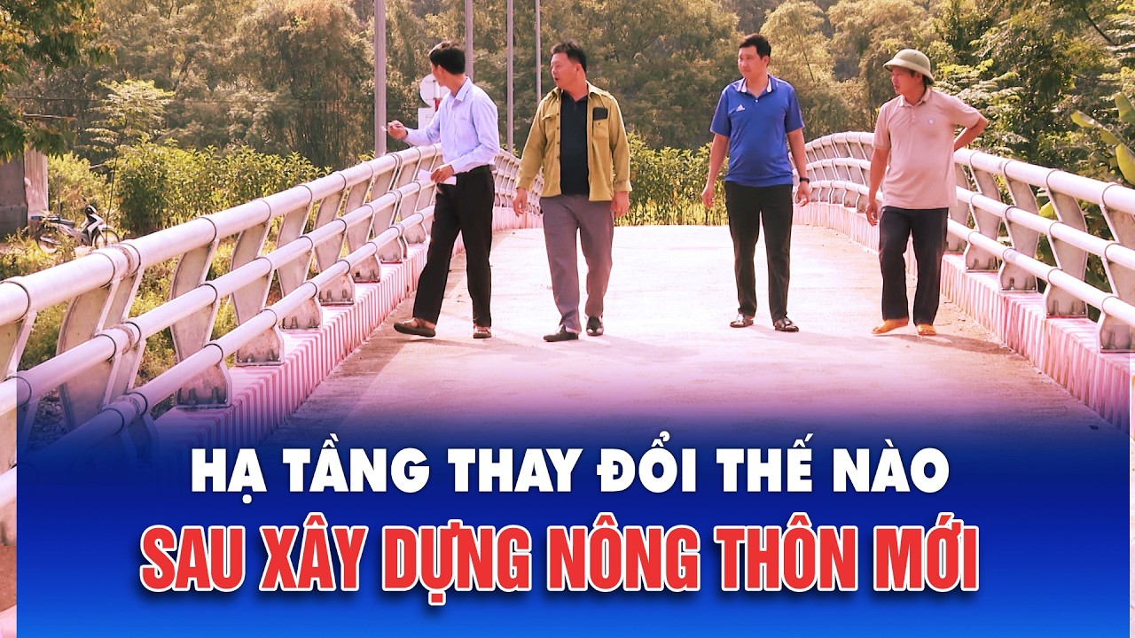 Hạ tầng thay đổi thế nào sau xây dựng Nông thôn mới?